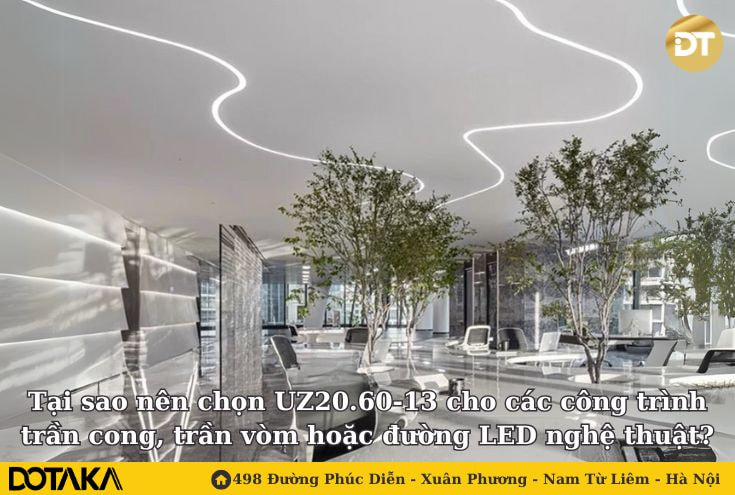 Tại sao nên chọn UZ20.60-13 cho các công trình trần cong, trần vòm hoặc đường LED nghệ thuật?