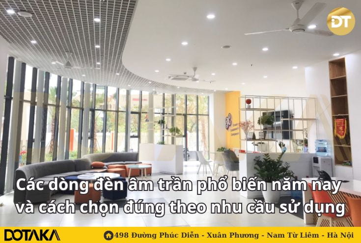 Các dòng đèn âm trần phổ biến năm nay và cách chọn đúng theo nhu cầu sử dụng