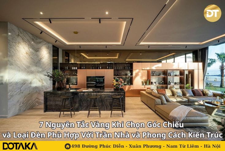 7 Nguyên Tắc Vàng Khi Chọn Góc Chiếu và Loại Đèn Phù Hợp Với Trần Nhà và Phong Cách Kiến Trúc